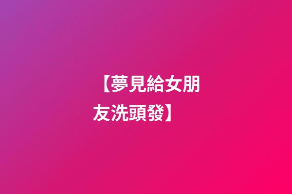 【夢見給女朋友洗頭發】