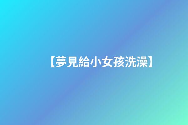 【夢見給小女孩洗澡】