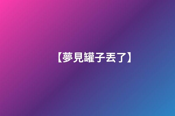 【夢見罐子丟了】