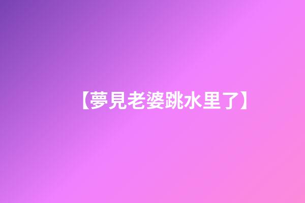 【夢見老婆跳水里了】