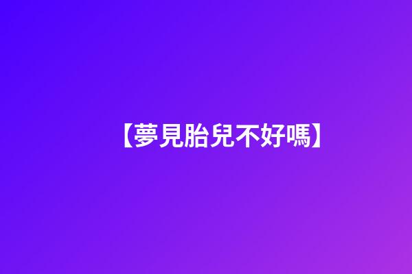 【夢見胎兒不好嗎】