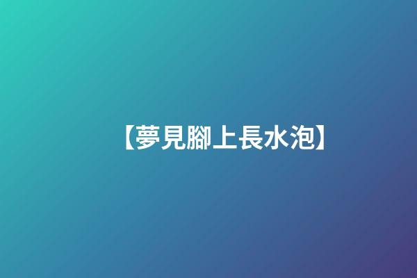 【夢見腳上長水泡】