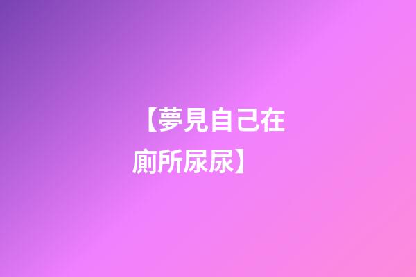【夢見自己在廁所尿尿】