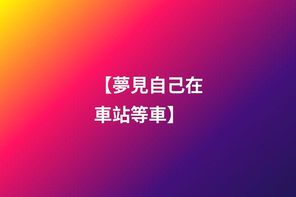 【夢見自己在車站等車】
