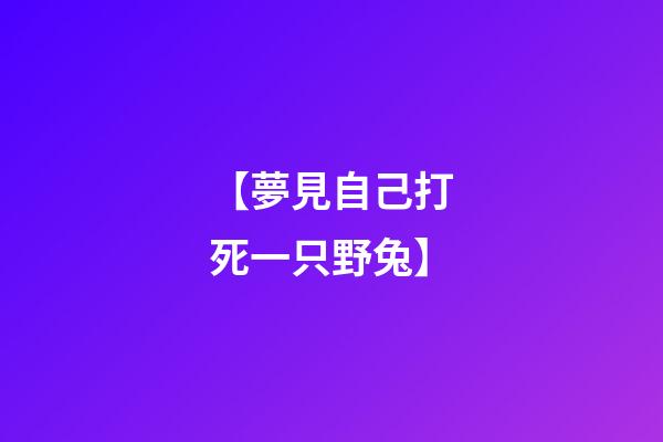 【夢見自己打死一只野兔】