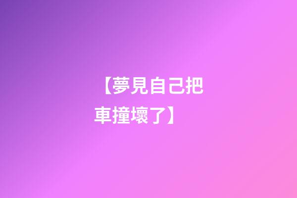 【夢見自己把車撞壞了】
