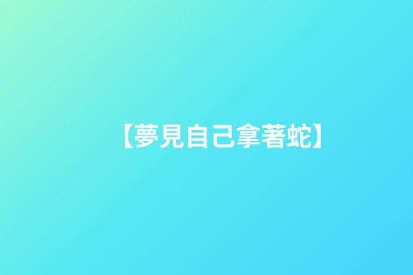 【夢見自己拿著蛇】