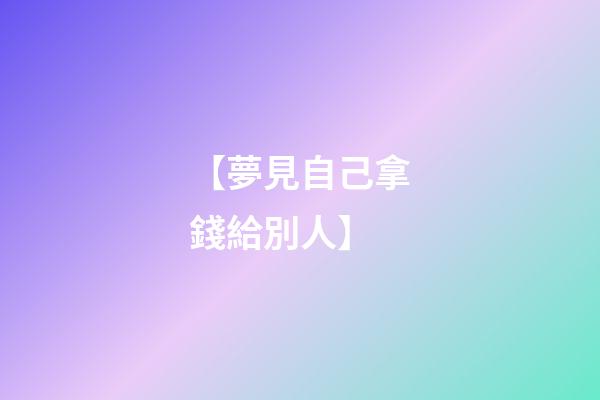 【夢見自己拿錢給別人】
