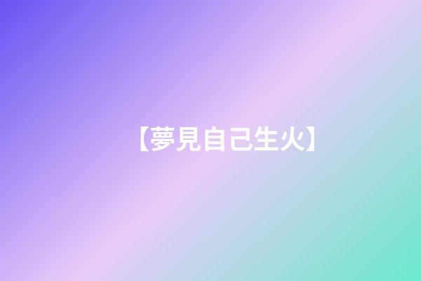 【夢見自己生火】
