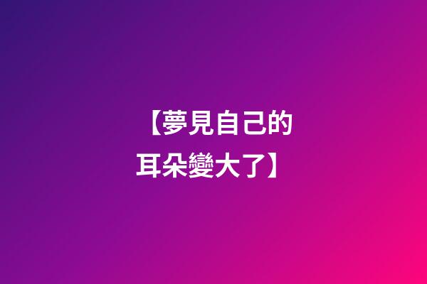 【夢見自己的耳朵變大了】