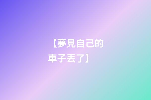 【夢見自己的車子丟了】