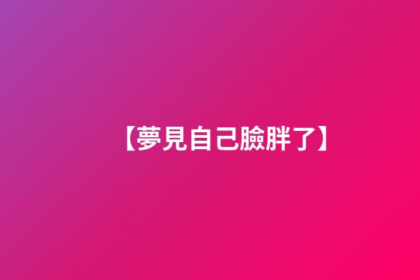 【夢見自己臉胖了】