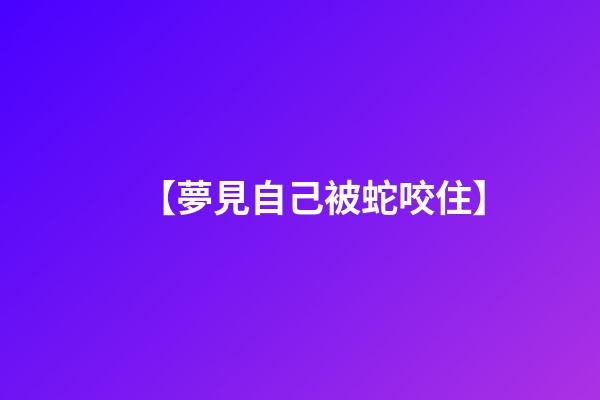 【夢見自己被蛇咬住】