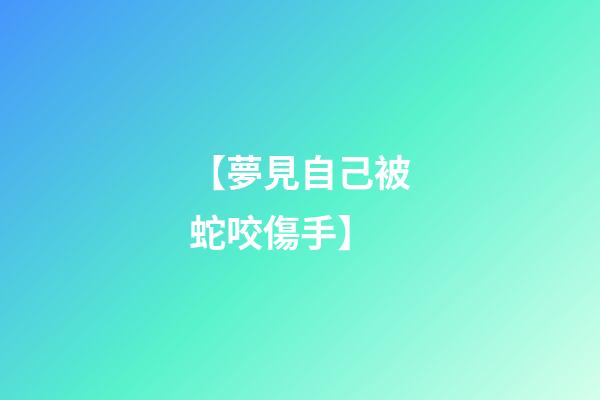 【夢見自己被蛇咬傷手】