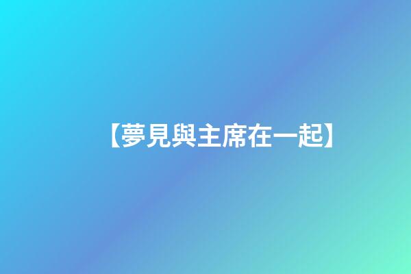 【夢見與主席在一起】