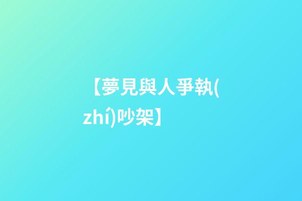 【夢見與人爭執(zhí)吵架】