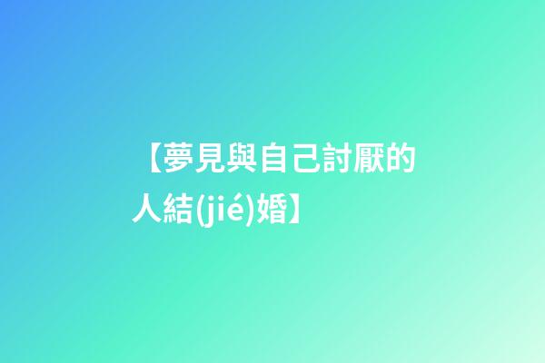 【夢見與自己討厭的人結(jié)婚】