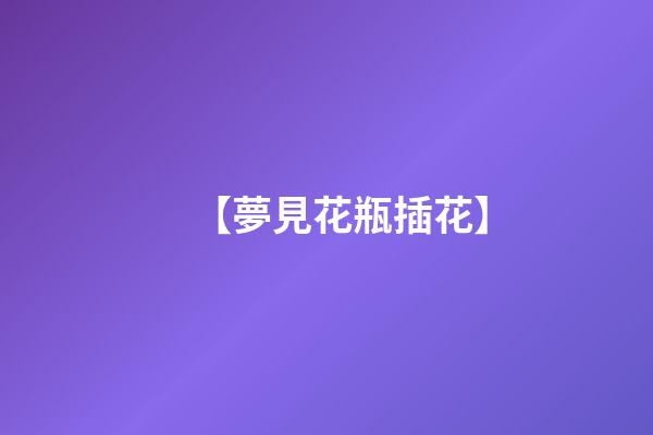 【夢見花瓶插花】