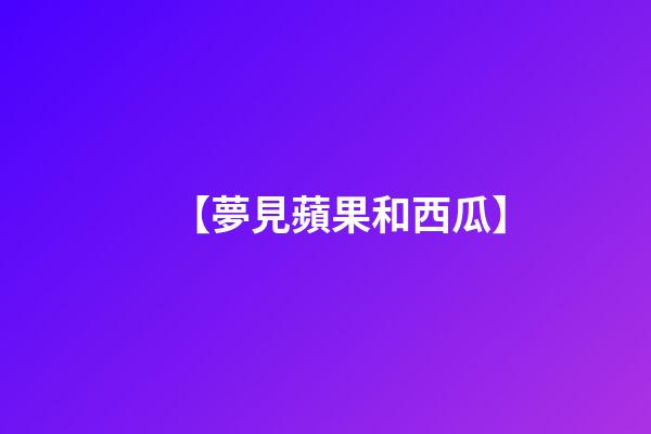 【夢見蘋果和西瓜】