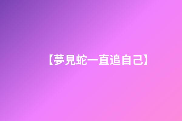 【夢見蛇一直追自己】