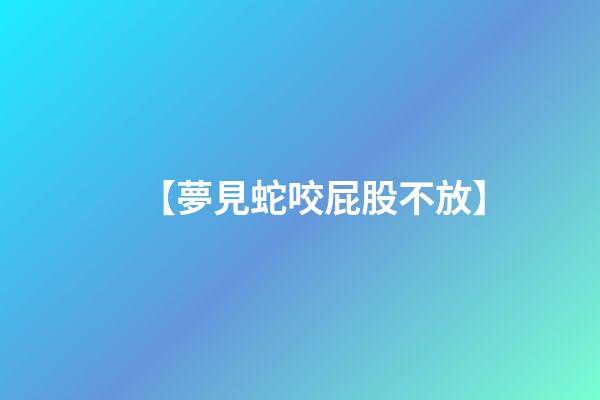 【夢見蛇咬屁股不放】
