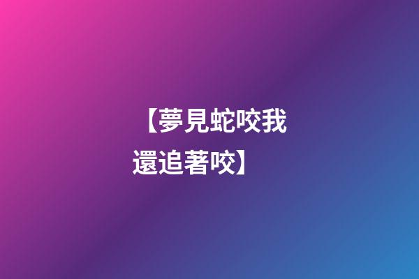 【夢見蛇咬我還追著咬】