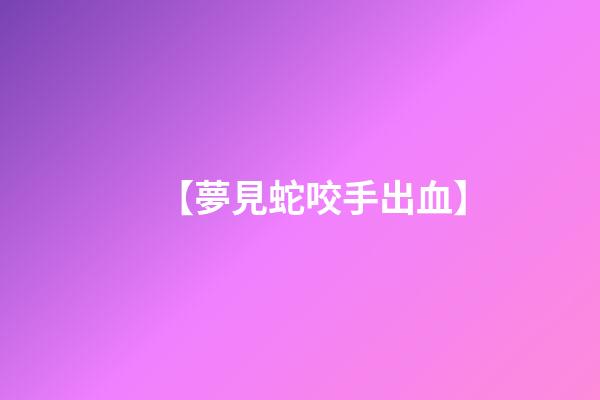 【夢見蛇咬手出血】