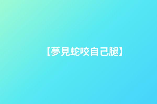 【夢見蛇咬自己腿】