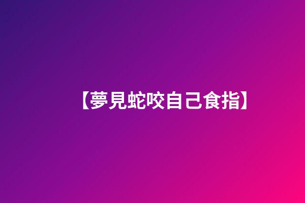 【夢見蛇咬自己食指】