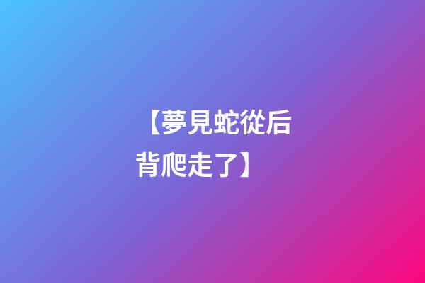 【夢見蛇從后背爬走了】