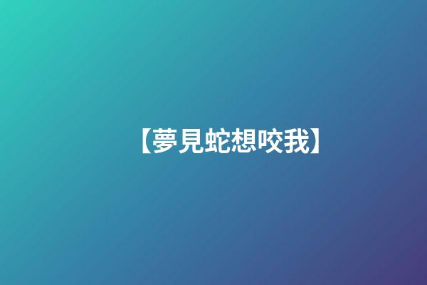 【夢見蛇想咬我】