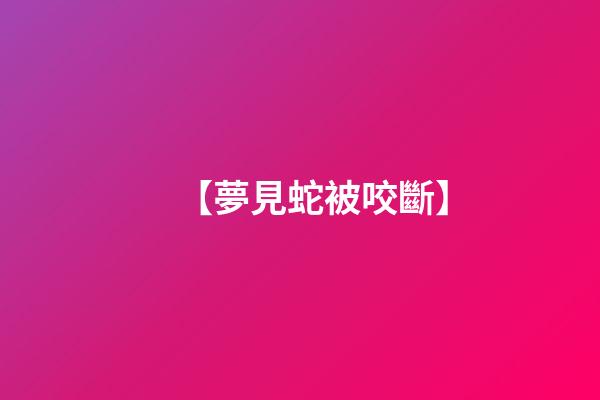 【夢見蛇被咬斷】