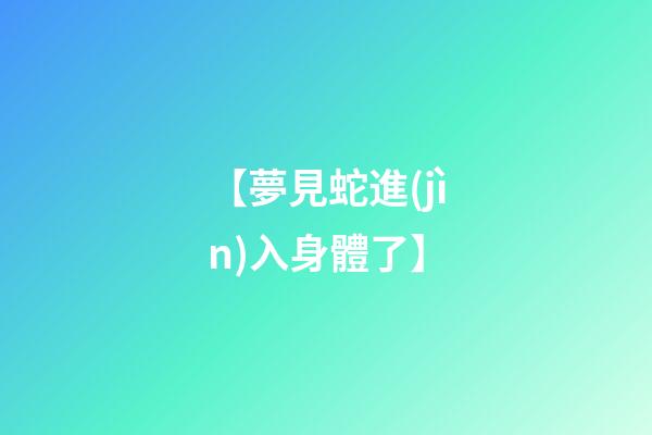 【夢見蛇進(jìn)入身體了】