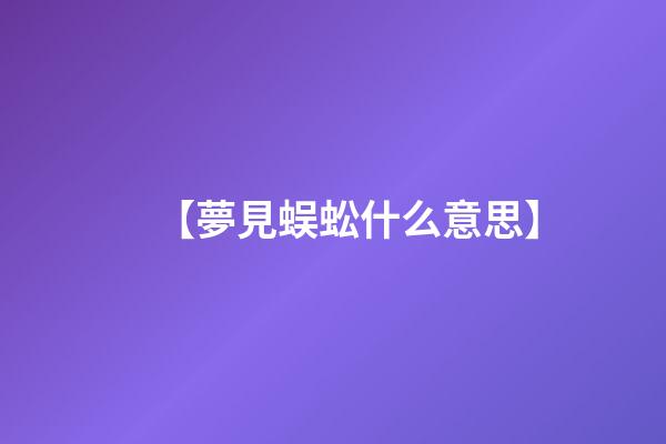 【夢見蜈蚣什么意思】