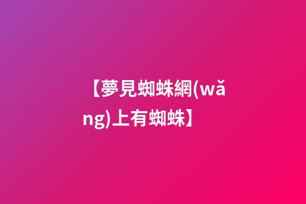 【夢見蜘蛛網(wǎng)上有蜘蛛】