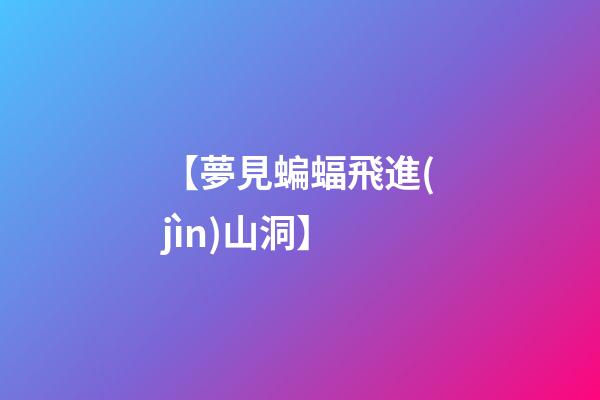 【夢見蝙蝠飛進(jìn)山洞】