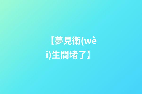 【夢見衛(wèi)生間堵了】
