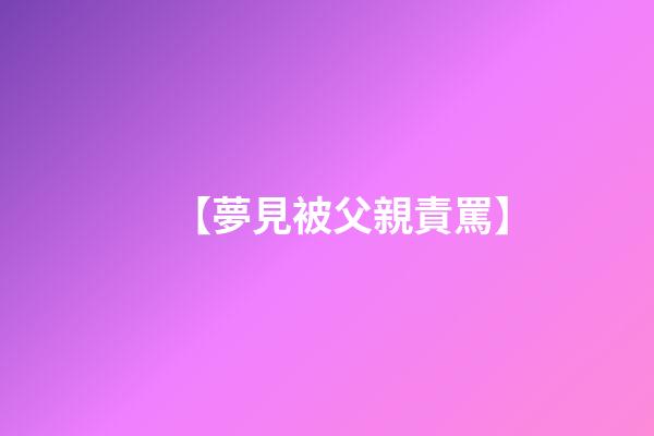 【夢見被父親責罵】