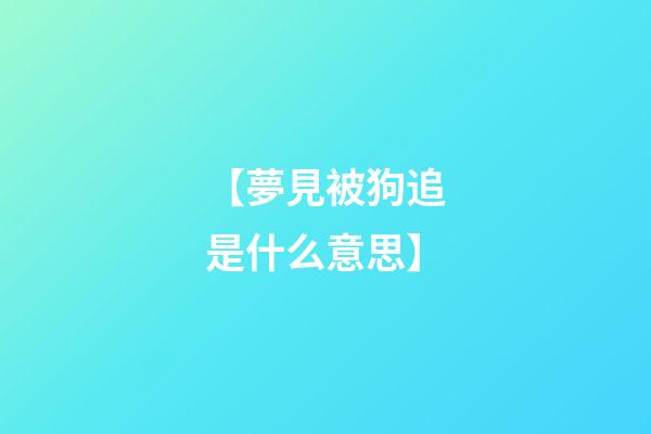 【夢見被狗追是什么意思】