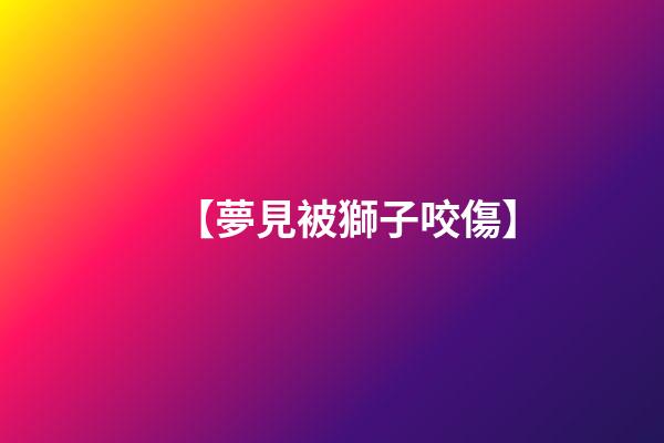 【夢見被獅子咬傷】