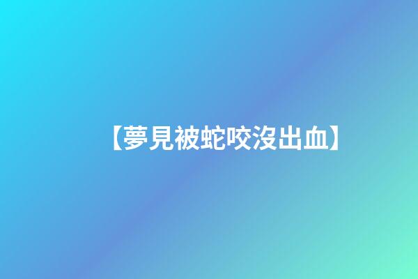 【夢見被蛇咬沒出血】