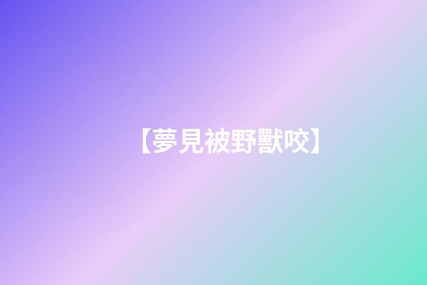 【夢見被野獸咬】