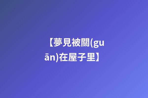 【夢見被關(guān)在屋子里】