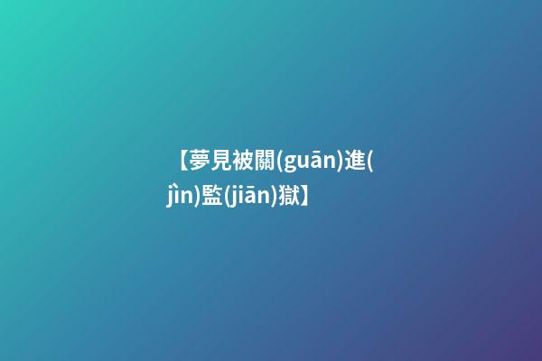 【夢見被關(guān)進(jìn)監(jiān)獄】