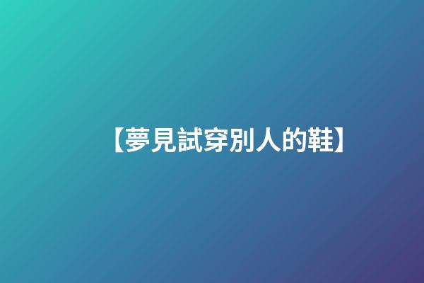 【夢見試穿別人的鞋】
