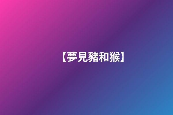 【夢見豬和猴】
