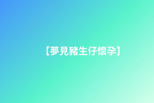 【夢見豬生仔懷孕】