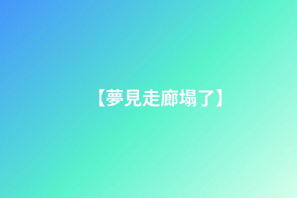 【夢見走廊塌了】