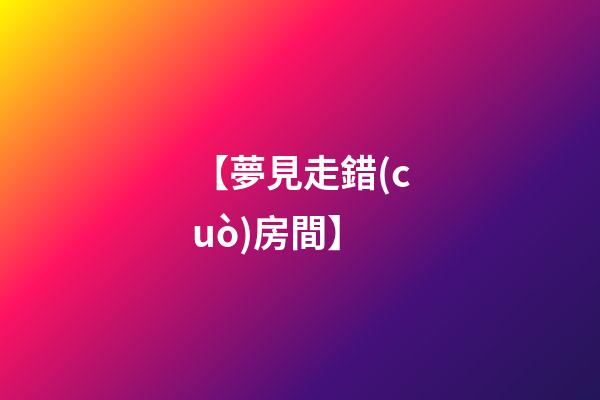 【夢見走錯(cuò)房間】