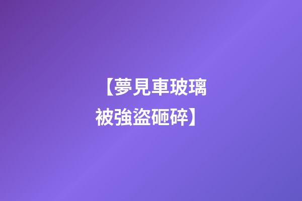 【夢見車玻璃被強盜砸碎】